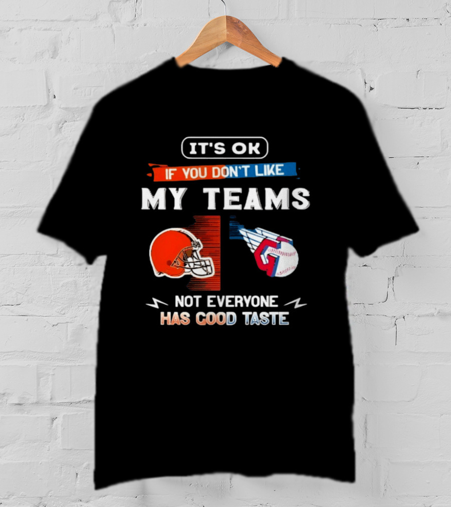 It's Ok If You Don't Like My Teams Cleveland Browns And Cleveland Guardians Not Everyone Has Good Taste T-Shirt