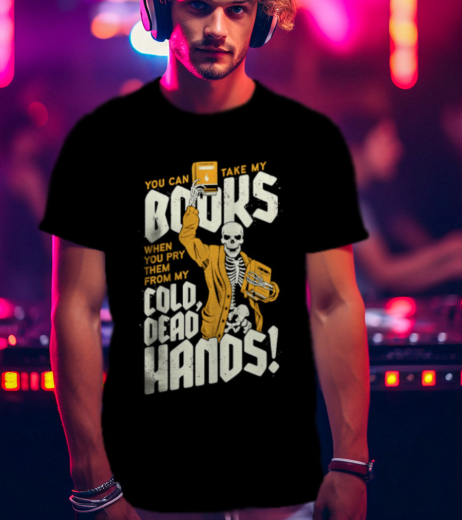 You Can Take My Books When You Pry Them From My Cold Dead Hands Skeleton T-Shirt