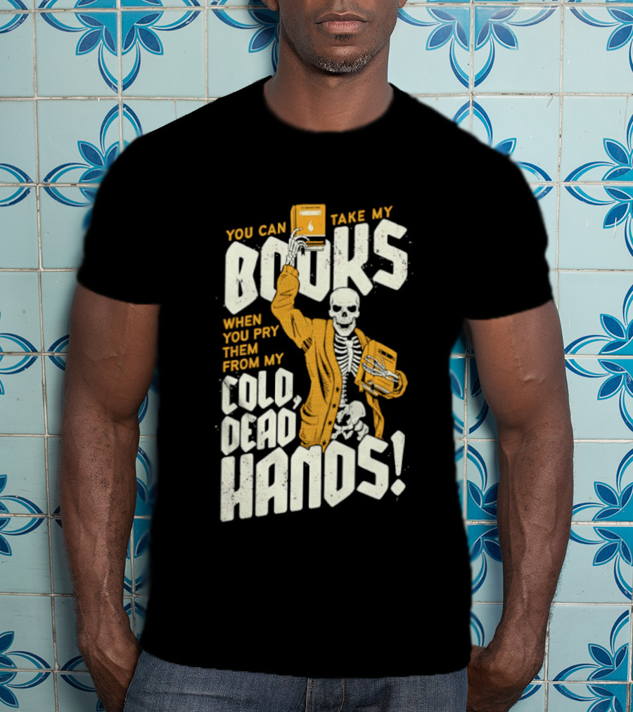 You Can Take My Books When You Pry Them From My Cold Dead Hands Skeleton T-Shirt