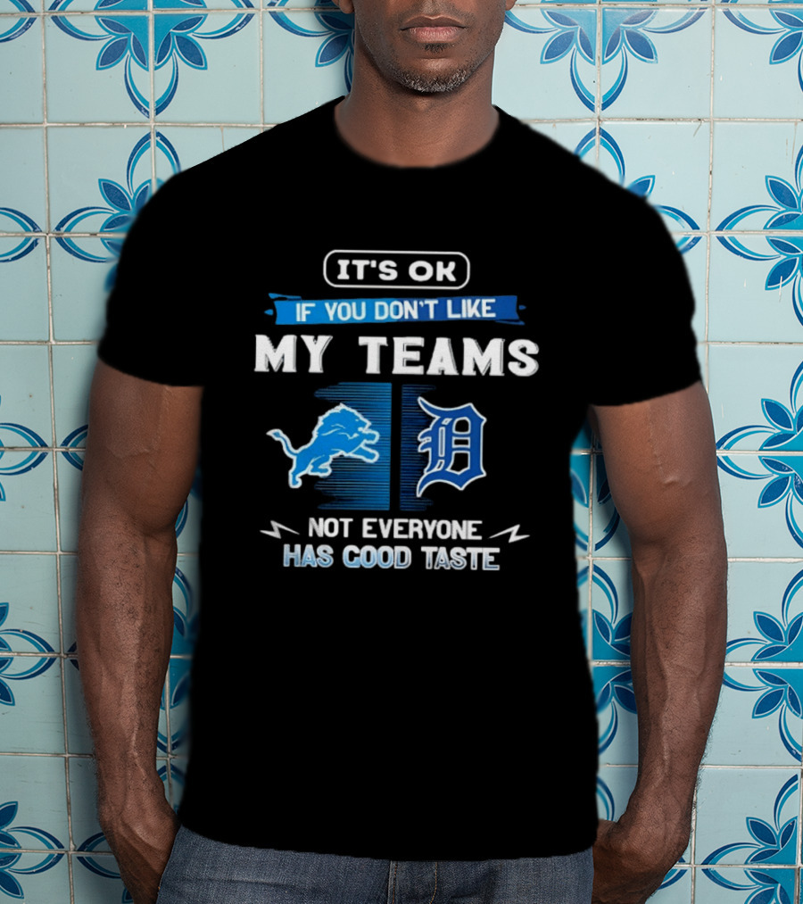 It's OK If You Don't Like My Teams Detroit Lions Detroit Tigers Not Everyone Has Good Taste T-Shirt