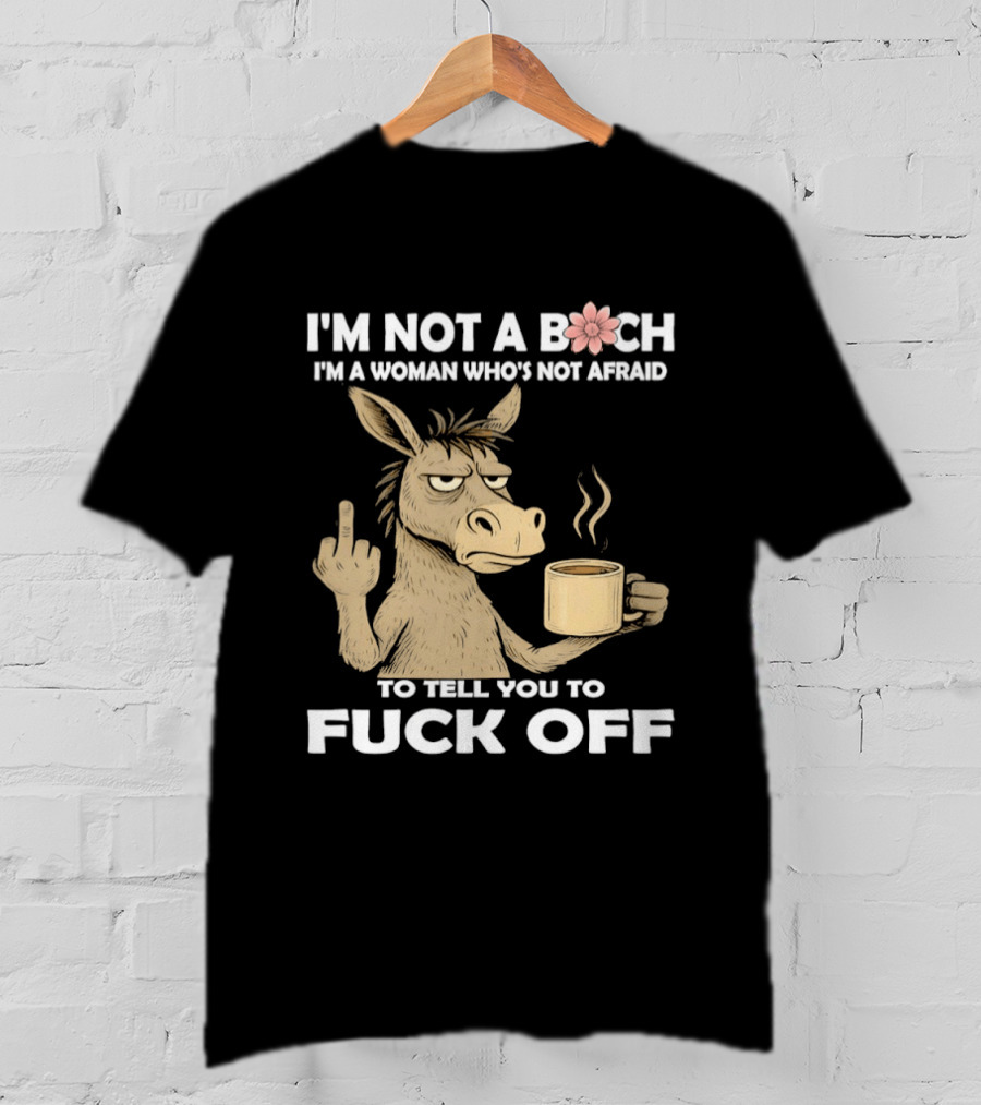 Donkey Middle Finger Coffee I'm Not A Bich I'm A Woman Who's Not Afraid To Tell You To Fuck Off T-Shirt