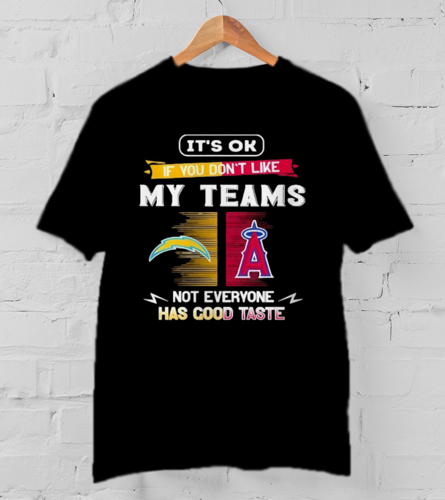 It's OK If You Don't Like My Teams Los Angeles Chargers Los Angeles Angels Not Everyone Has Good Taste T-Shirt