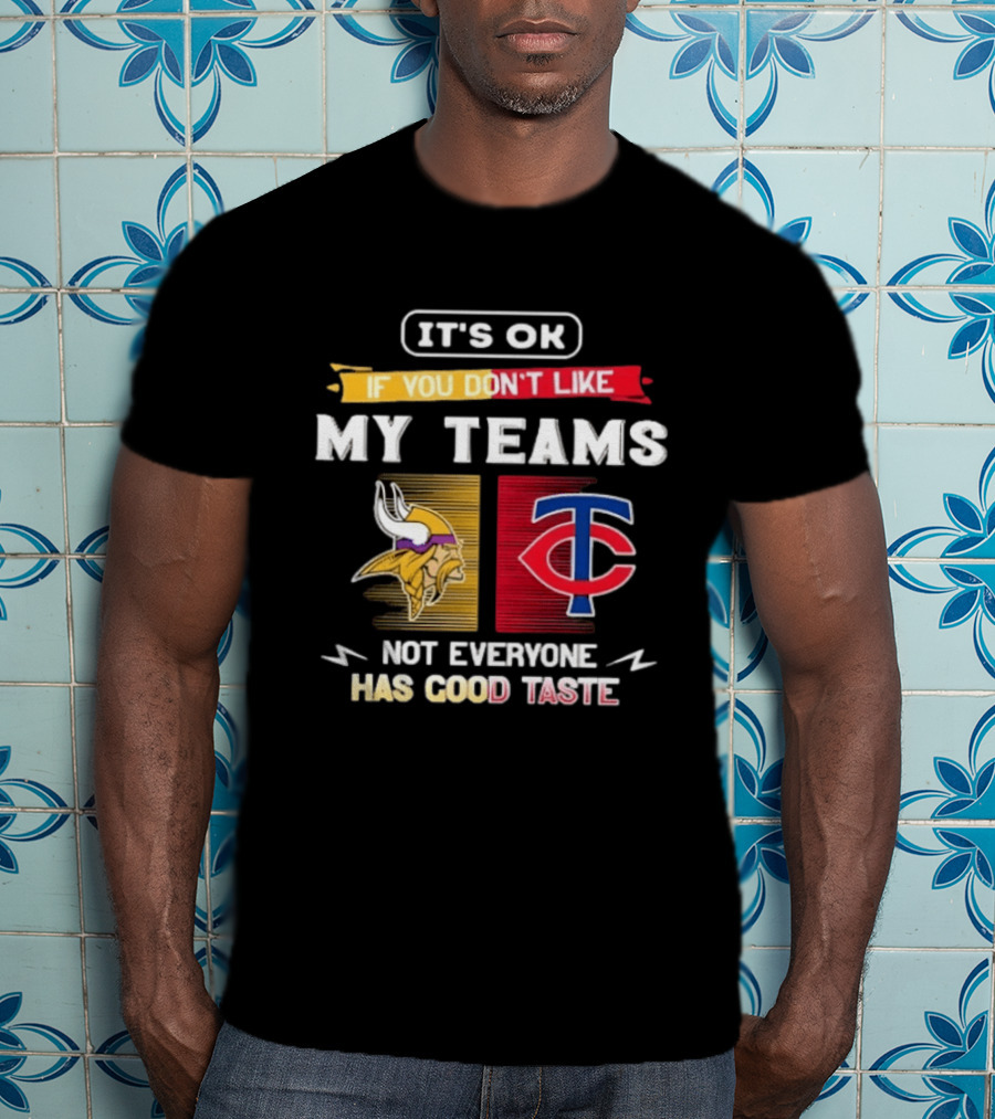 Minnesota Vikings Minnesota Twins It's OK If You Don't Like My Teams Not Everyone Has Good Taste T-Shirt
