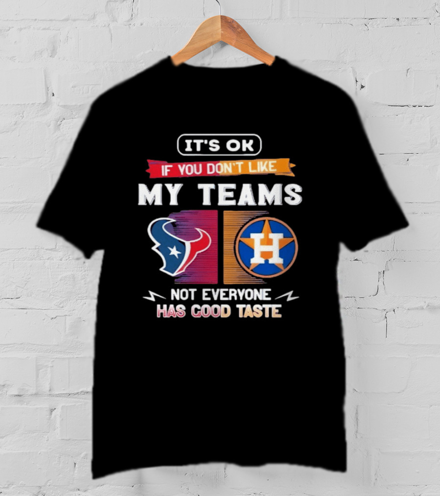 It's Ok If You Don't Like My Teams Not Everyone Has Good Taste Houston Texans Astros T-Shirt