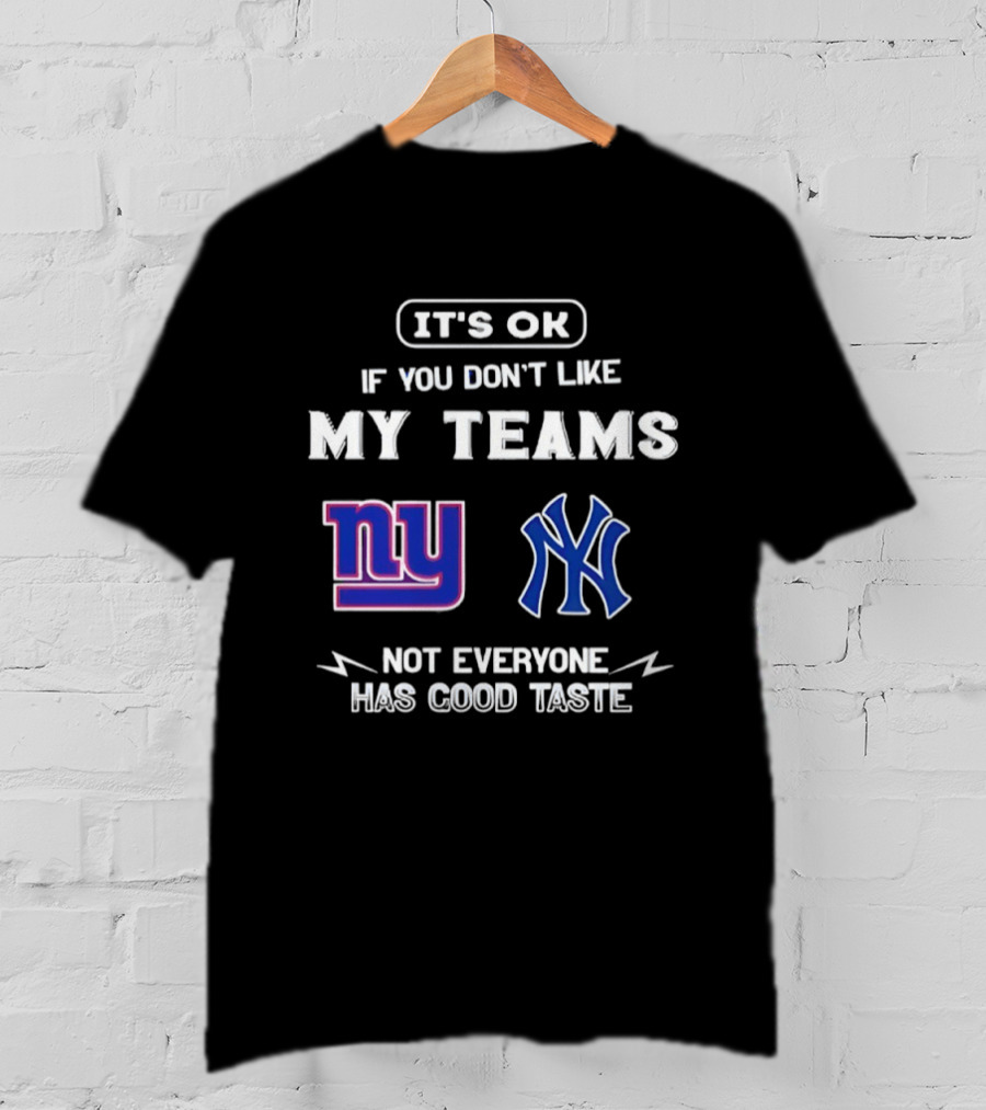 New York Giants Yankees It's Ok If You Don't Like My Teams Not Everyone Has Good Taste T-Shirt