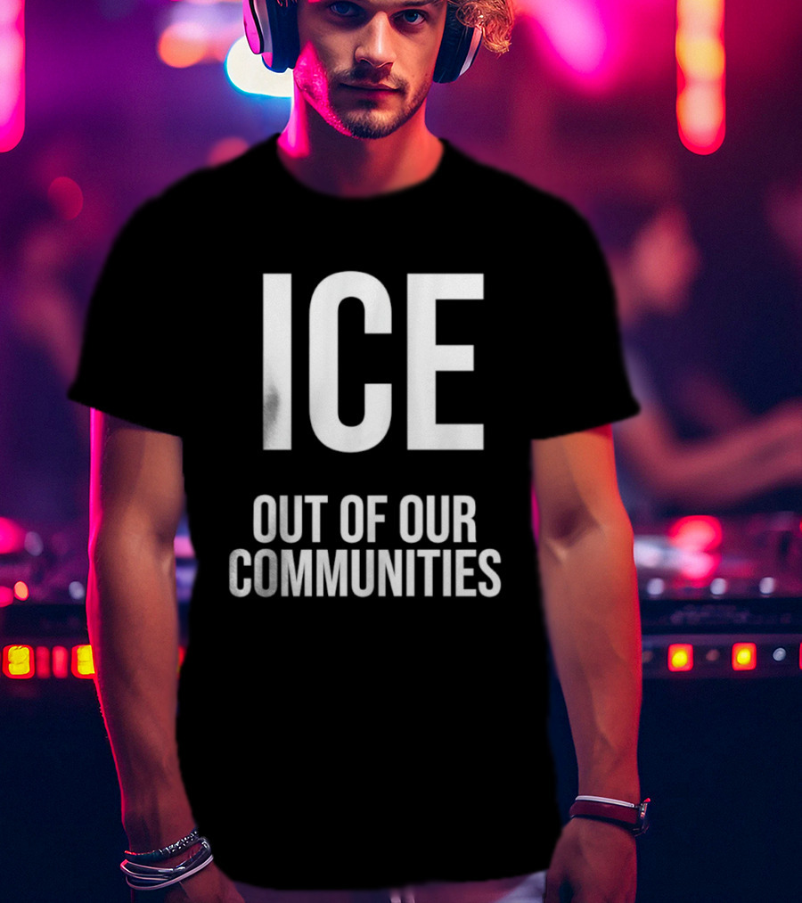 ICE Out Of Our Communities Protest Message T-Shirt