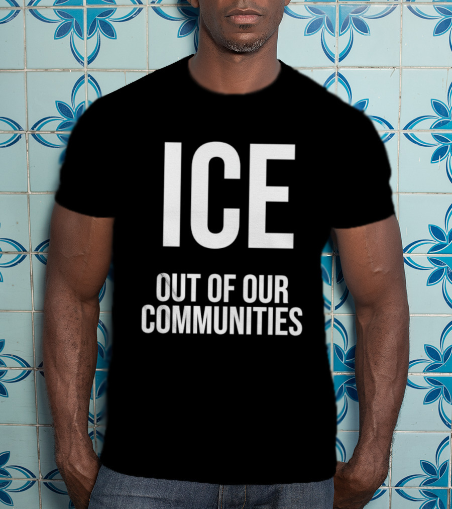 ICE Out Of Our Communities Protest Message T-Shirt