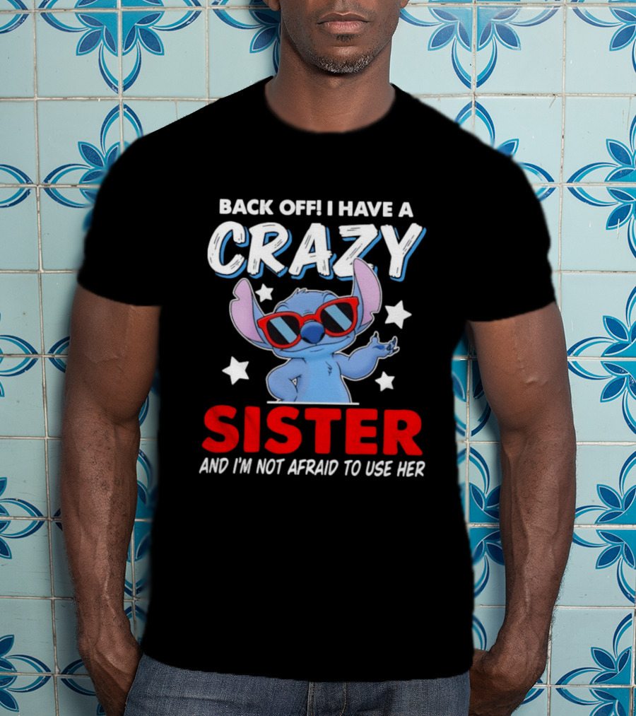 Back Off I Have A Crazy Sister And I'm Not Afraid To Use Her Stitch T-Shirt