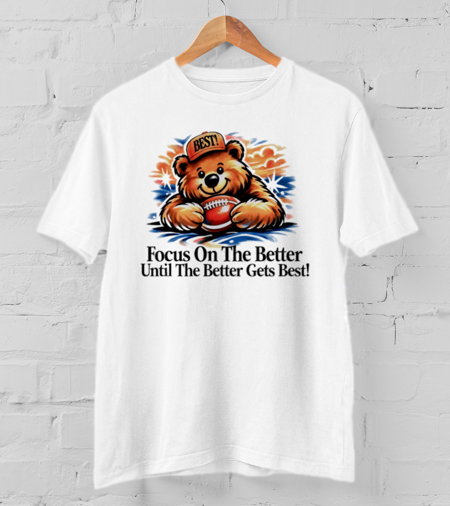 Focus On The Better Until The Better Gets Best Adorable Bear With Football T-Shirt