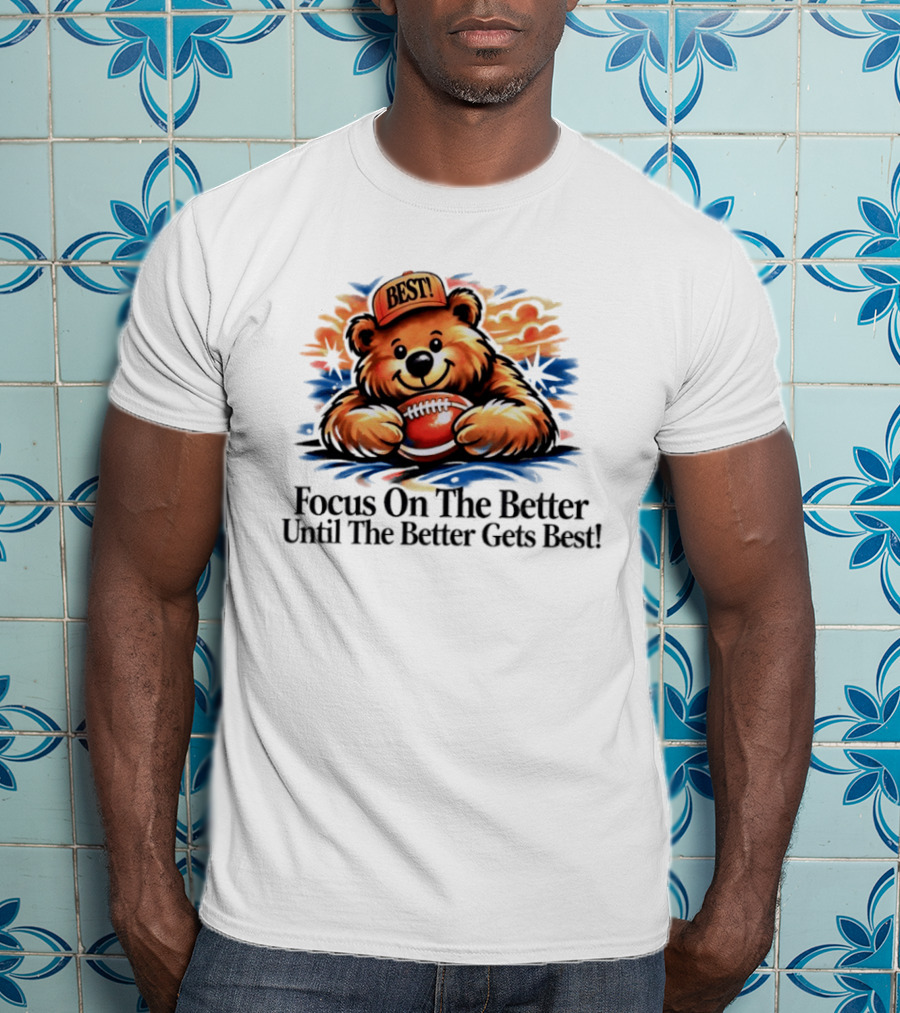 Focus On The Better Until The Better Gets Best Adorable Bear With Football T-Shirt