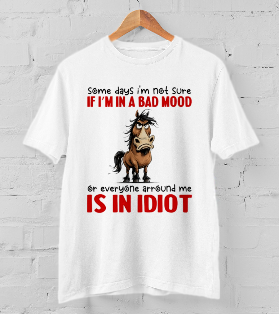 Funny Donkey Some Days I’m Not Sure If I’m In A Bad Mood Or Everyone Arround Me Is In Idiot T-Shirt