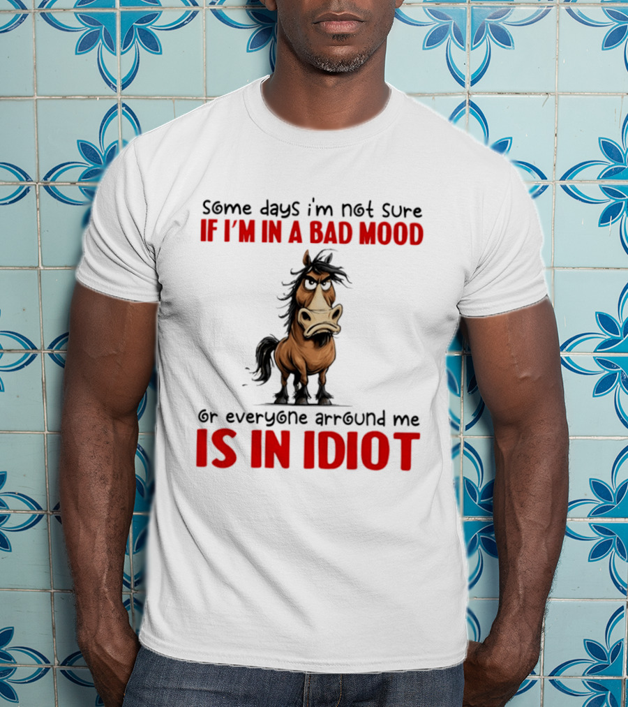 Funny Donkey Some Days I’m Not Sure If I’m In A Bad Mood Or Everyone Arround Me Is In Idiot T-Shirt