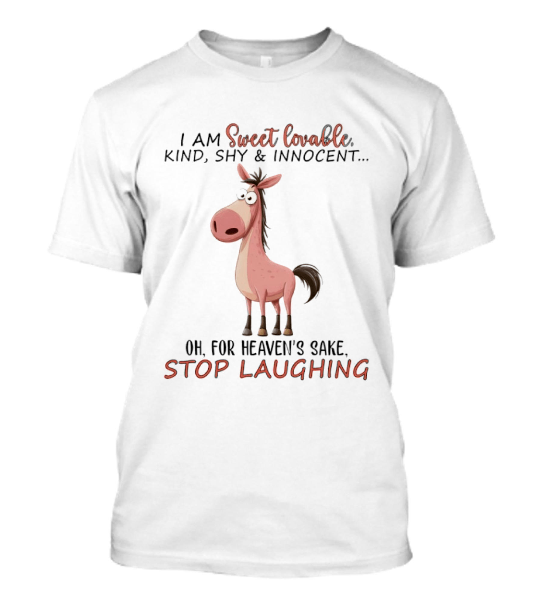 Sweet Lovable Kind Shy Innocent Horse Oh For Heaven's Sake Stop Laughing T-Shirt