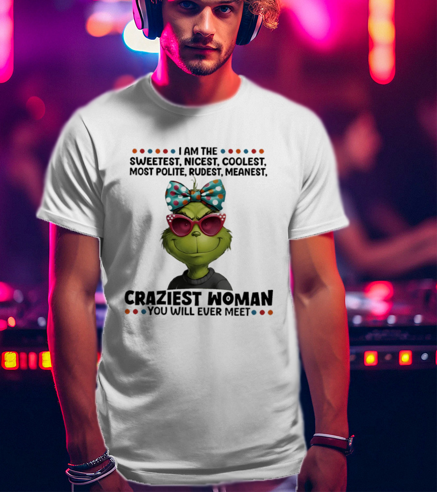 Grinch Sweetest Nicest Coolest Polite Rudest Meanest Craziest Woman T-Shirt