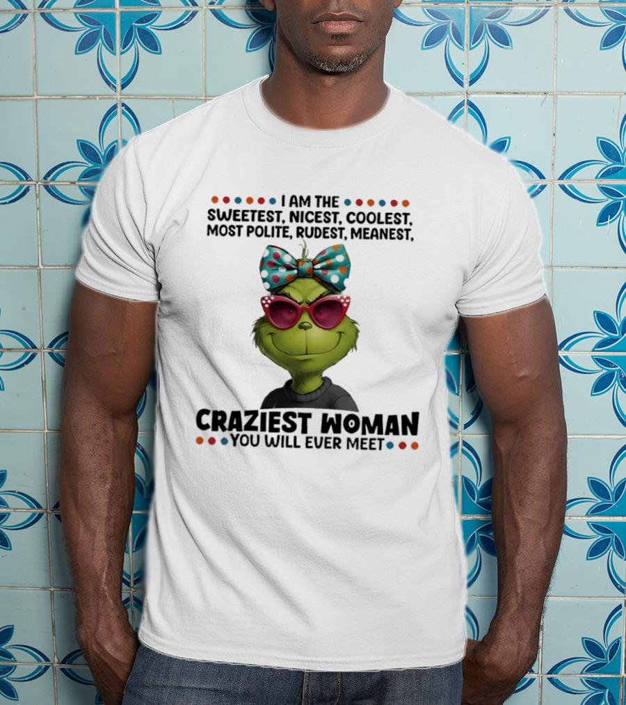 Grinch Sweetest Nicest Coolest Polite Rudest Meanest Craziest Woman T-Shirt