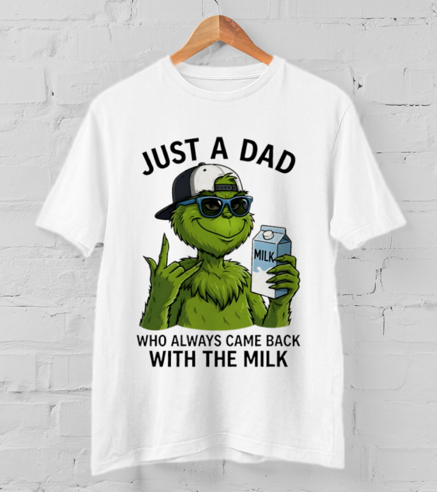 Just A Dad Grinch Who Always Came Back With The Milk T-Shirt