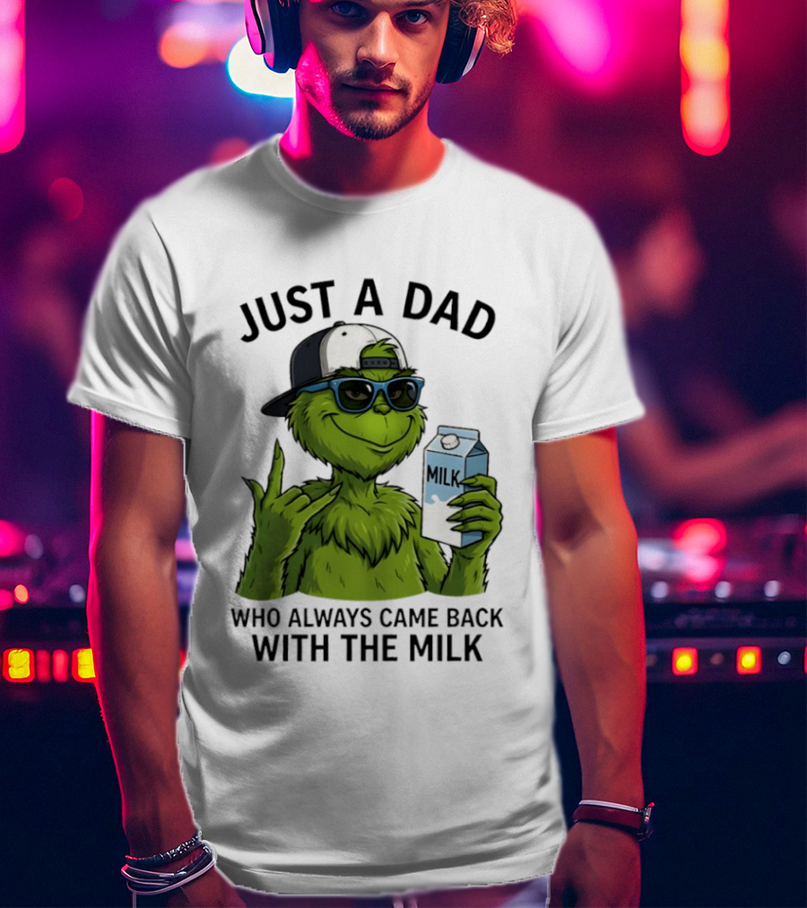 Just A Dad Grinch Who Always Came Back With The Milk T-Shirt