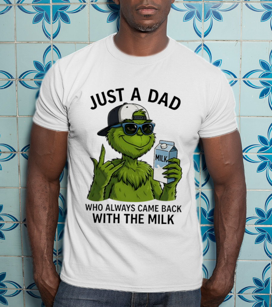 Just A Dad Grinch Who Always Came Back With The Milk T-Shirt