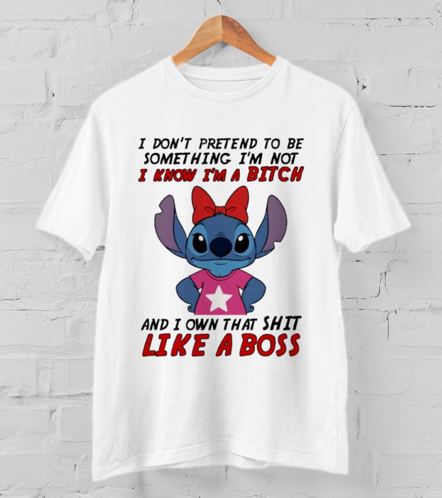 Stitch I Don't Pretend To Be Something I'm Not I Know I'm A Bitch And I Own That Shit Like A Boss T-Shirt