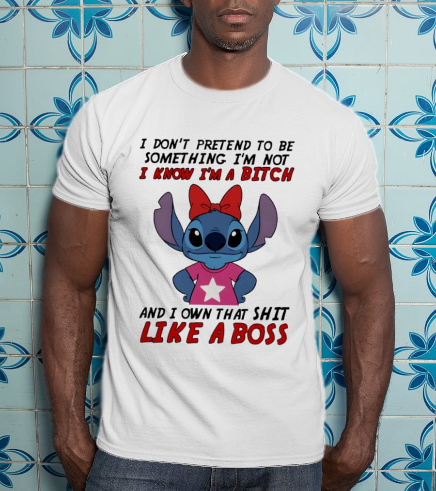 Stitch I Don't Pretend To Be Something I'm Not I Know I'm A Bitch And I Own That Shit Like A Boss T-Shirt