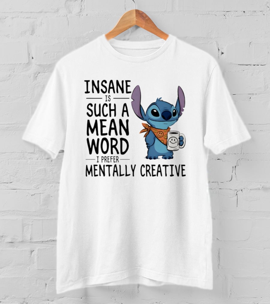 Insane Is Such A Mean Word I Prefer Mentally Creative Stitch T-Shirt