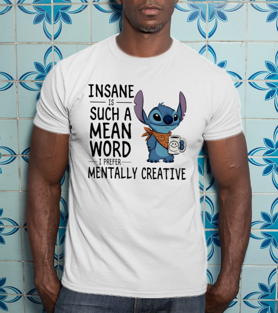 Insane Is Such A Mean Word I Prefer Mentally Creative Stitch T-Shirt