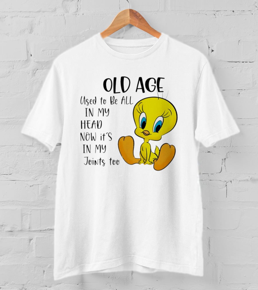 Old Age Tweety Used To Be All In My Head Now It's In My Joints Too T-Shirt