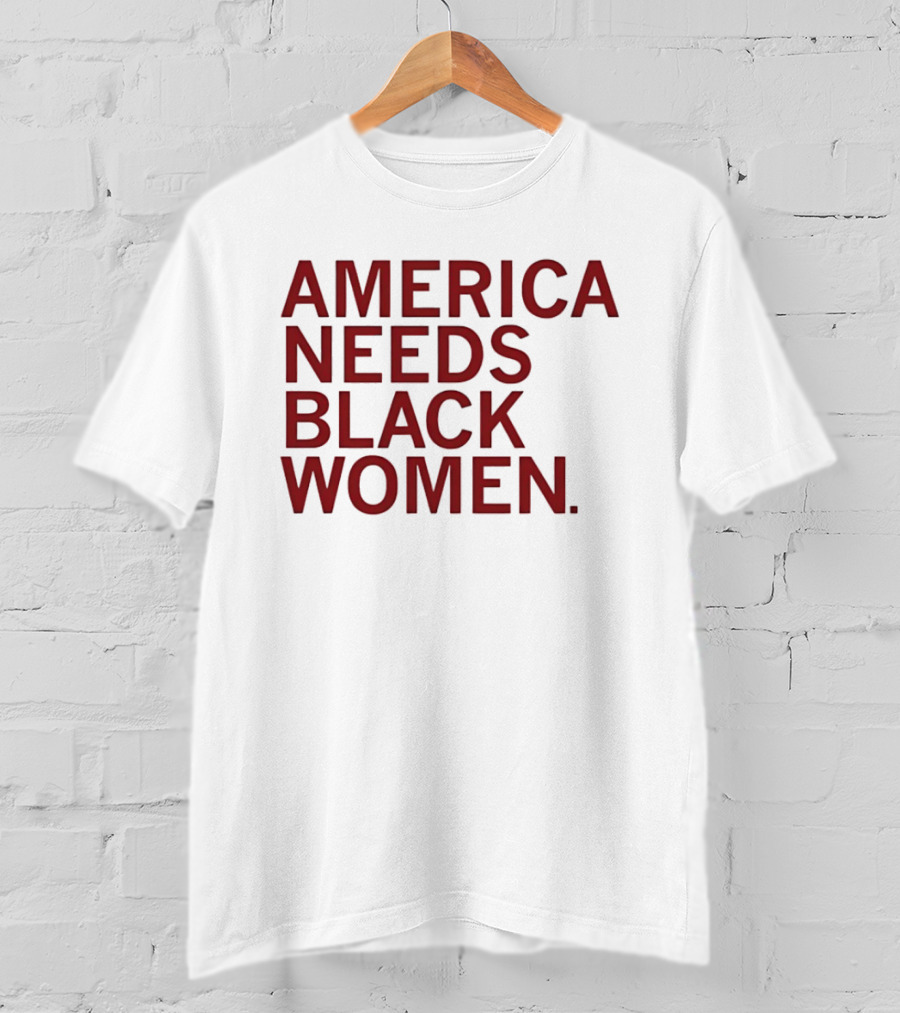 America Needs Black Women Empowerment Message T-Shirt