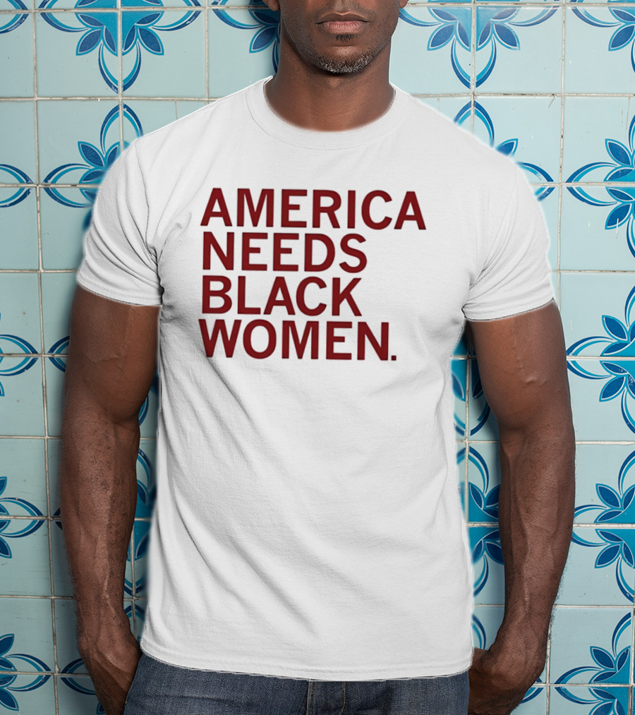 America Needs Black Women Empowerment Message T-Shirt