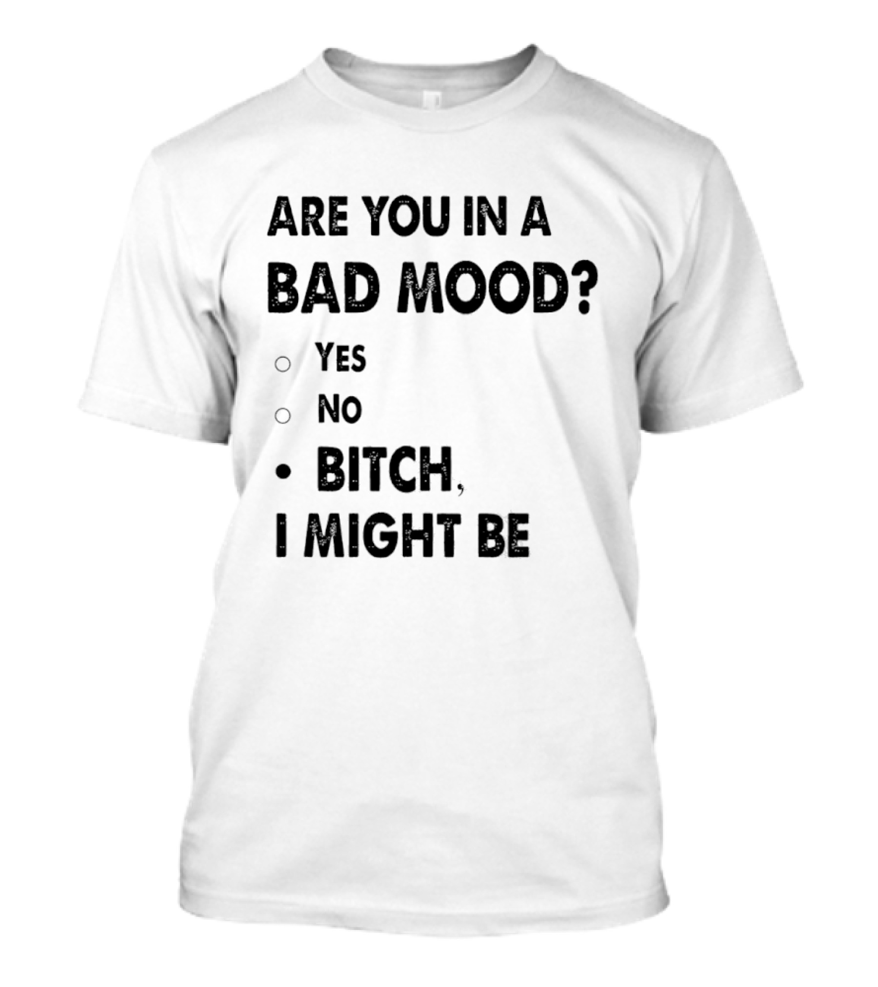 Are You In A Bad Mood Yes No Bitch I Might Be T-Shirt