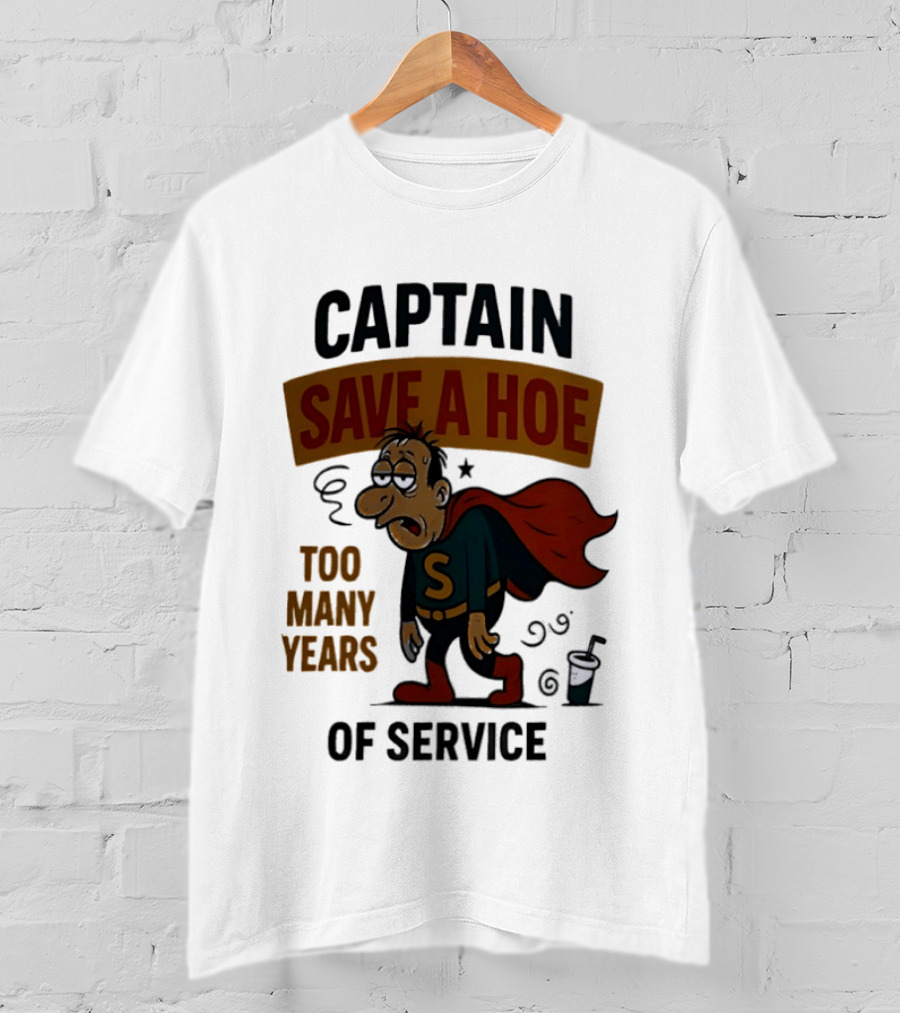 Captain Save A Hoe Too Many Years Of Service Tired Superhero T-Shirt