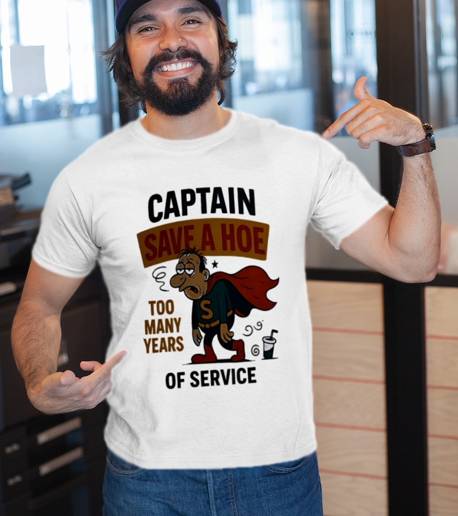 Captain Save A Hoe Too Many Years Of Service Tired Superhero T-Shirt