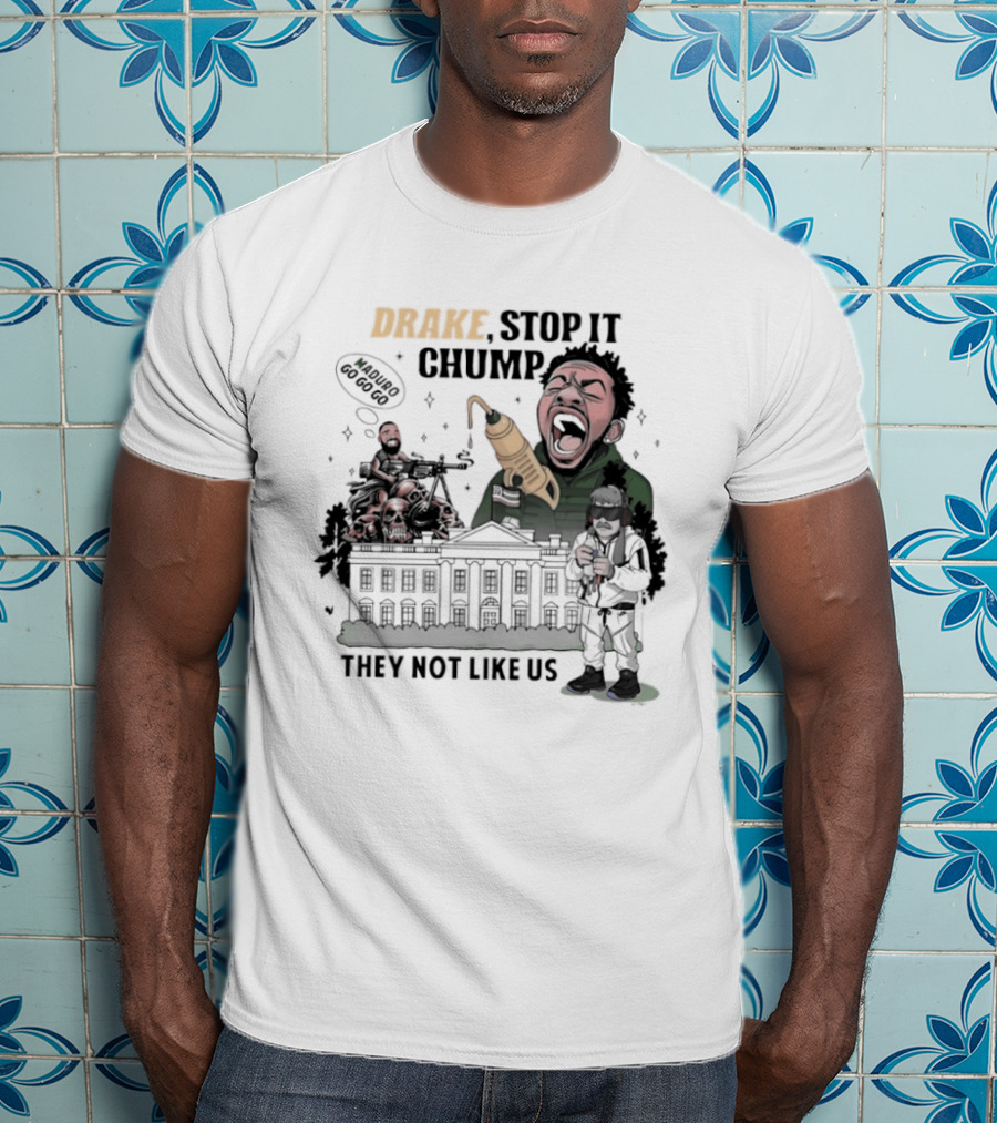 Drake Stop It Chuump Maduro Drilling They Not Like Us T-Shirt