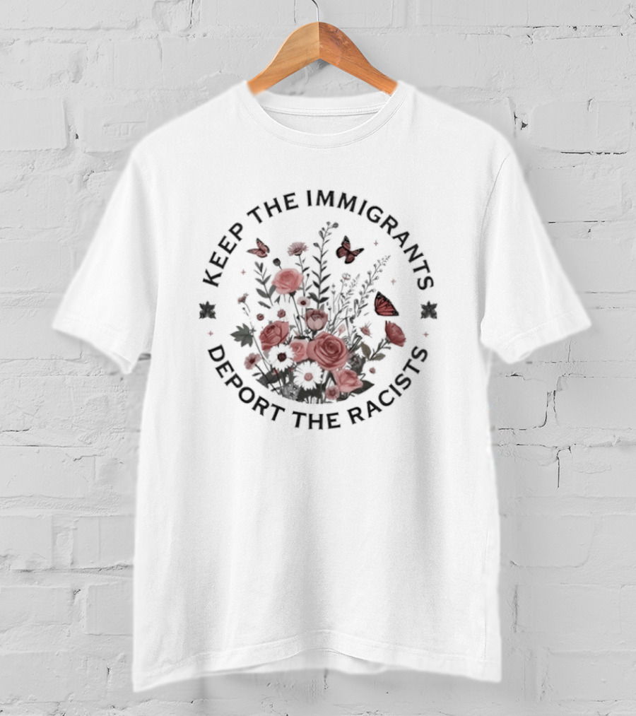 Keep The Immigrants Deport The Racists Flowers And Butterfly T-Shirt