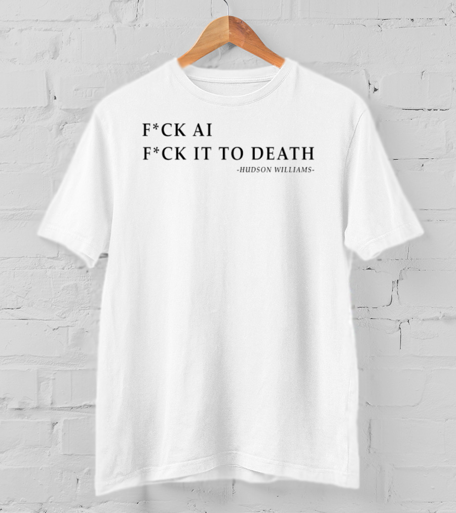 F*ck Ai F*ck It To Death Hudson Williams T-Shirt