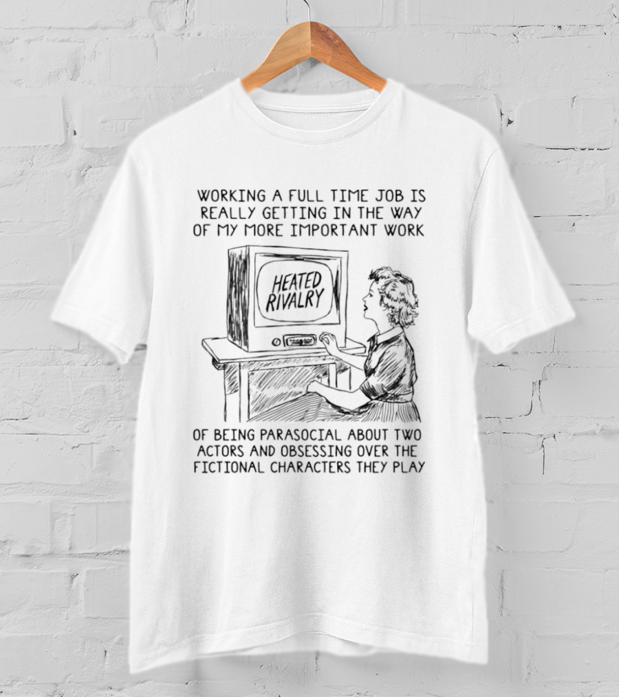 Working Full Time Getting In The Way Of My Important Work Of Being Parasocial Heated Rivalry Fictional Characters T-Shirt