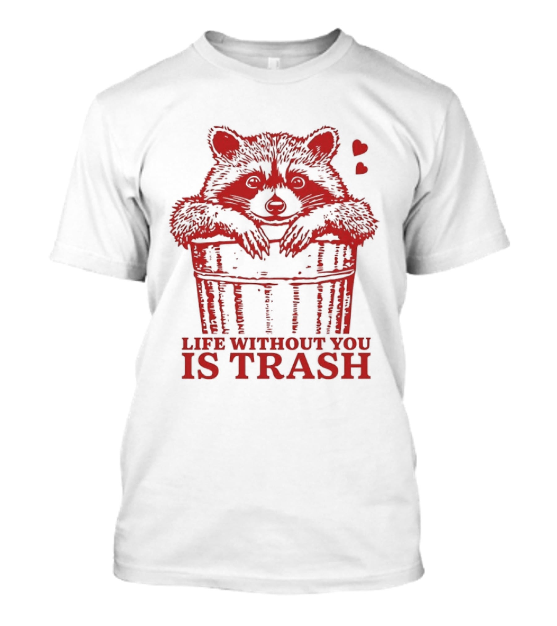 Life Without You Is Trash Raccoon Hugging Garbage Bin With Hearts T-Shirt