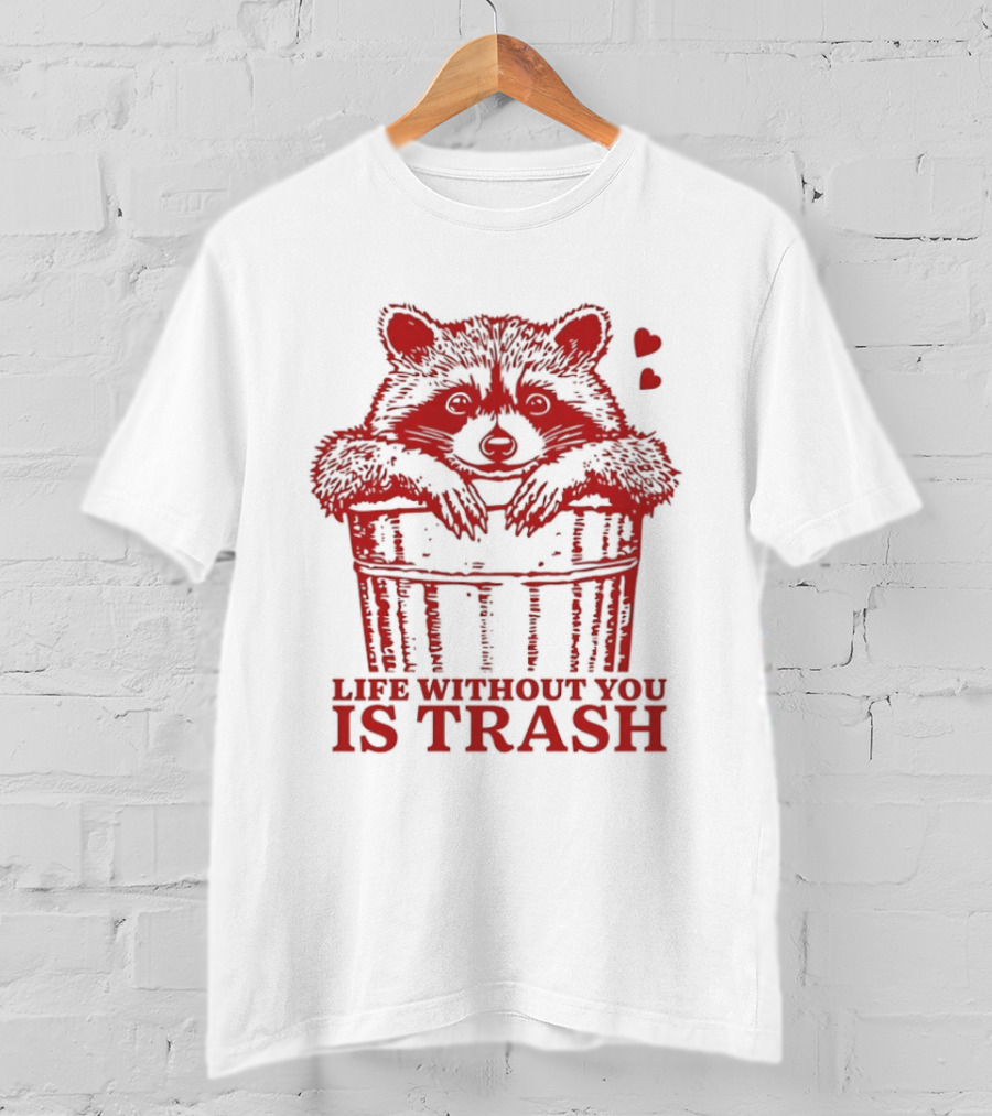 Life Without You Is Trash Raccoon Hugging Garbage Bin With Hearts T-Shirt