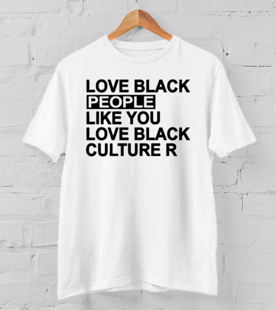 Love Black People Like You Love Black Culture R T-Shirt