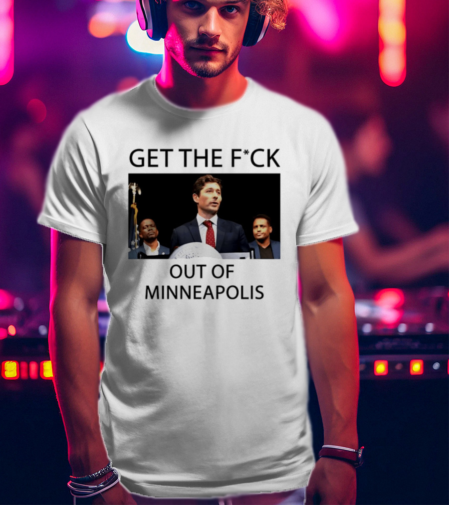 GET THE F*CK OUT OF MINNEAPOLIS Mayor Jacob Frey T-Shirt