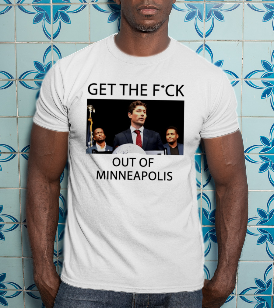 GET THE F*CK OUT OF MINNEAPOLIS Mayor Jacob Frey T-Shirt