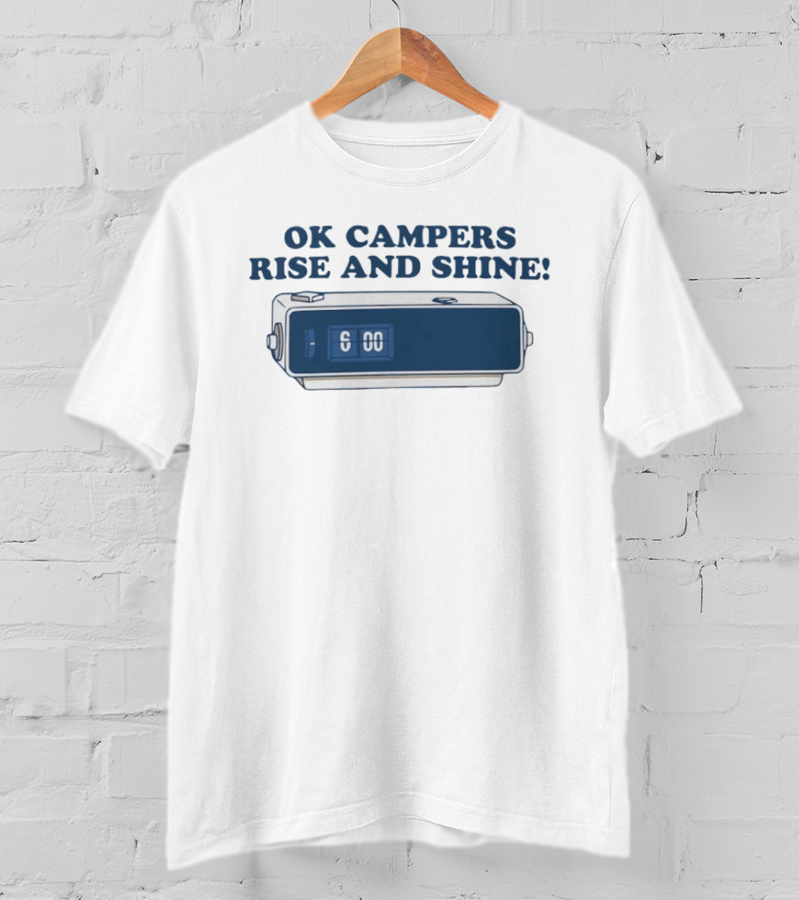 OK Campers Rise And Shine Alarm 6:00 T-Shirt