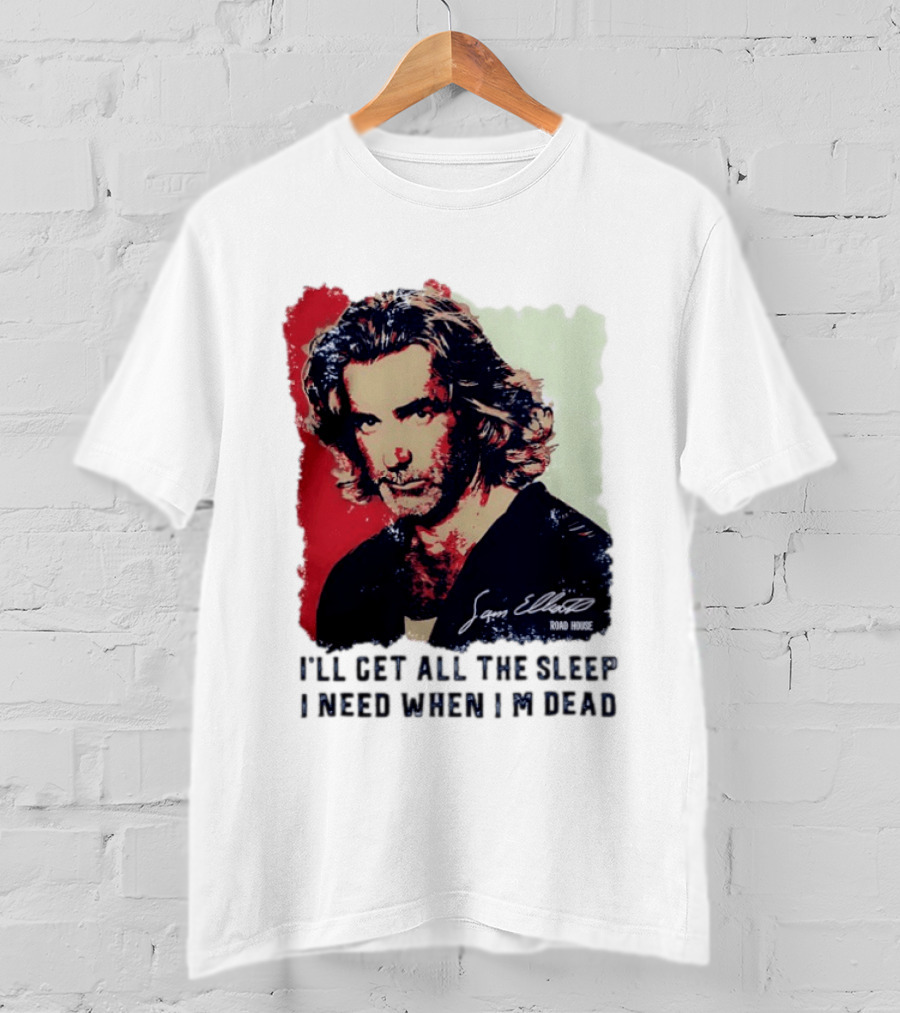 Sam Elliott Road House I'll Get All The Sleep I Need When I'm Dead T-Shirt