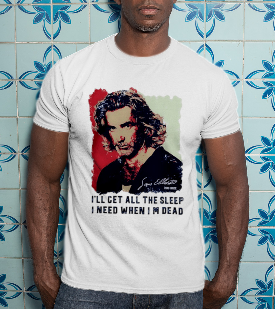 Sam Elliott Road House I'll Get All The Sleep I Need When I'm Dead T-Shirt