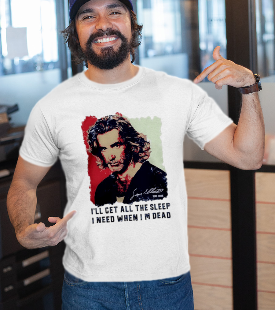 Sam Elliott Road House I'll Get All The Sleep I Need When I'm Dead T-Shirt