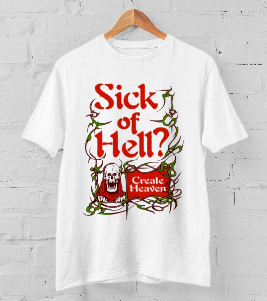 Sick Of Hell Create Heaven With Skull And Green Vines T-Shirt