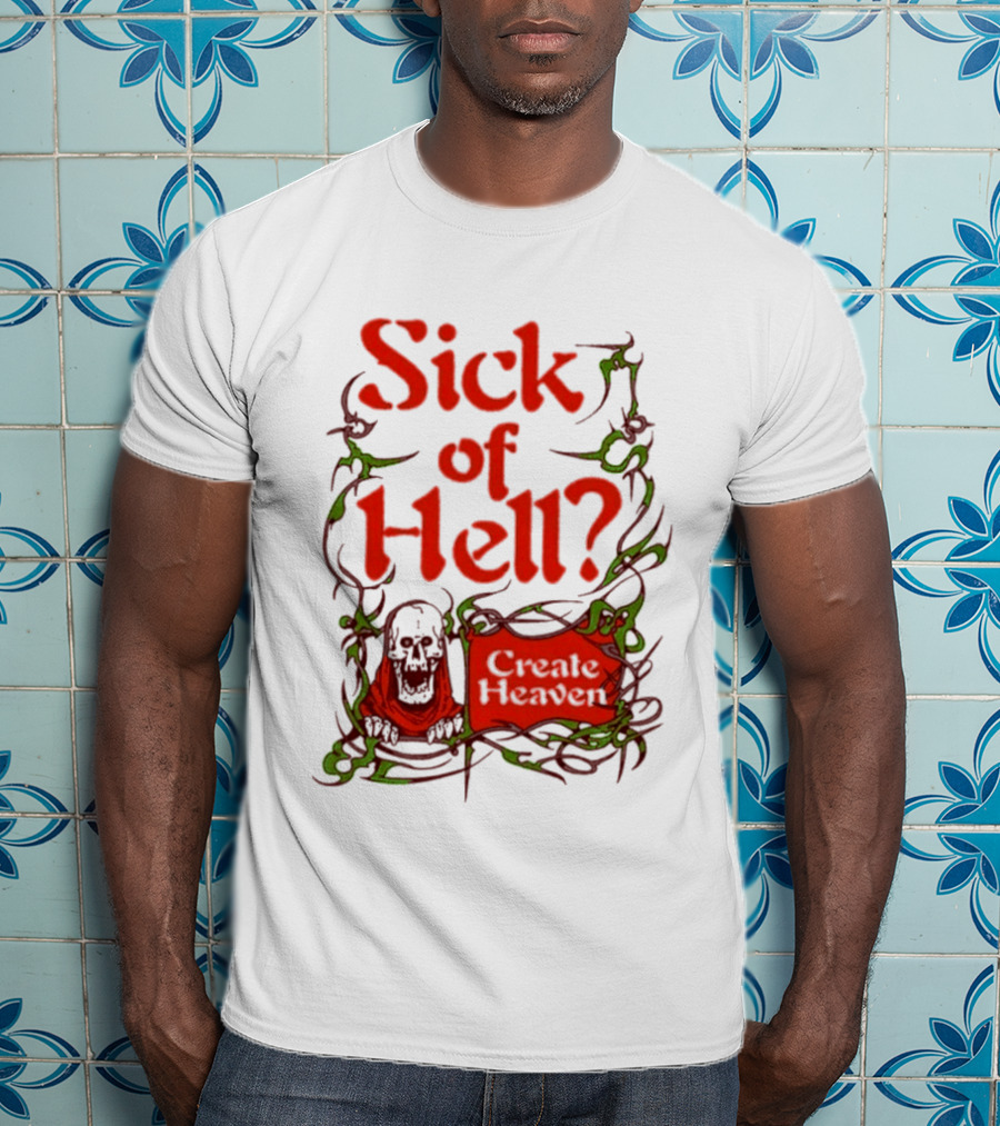 Sick Of Hell Create Heaven With Skull And Green Vines T-Shirt