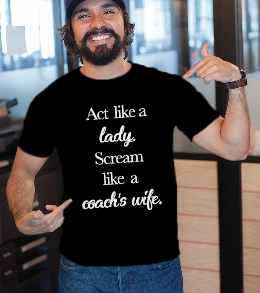 Act Like A Lady Scream Like A Coach's Wife T-Shirt