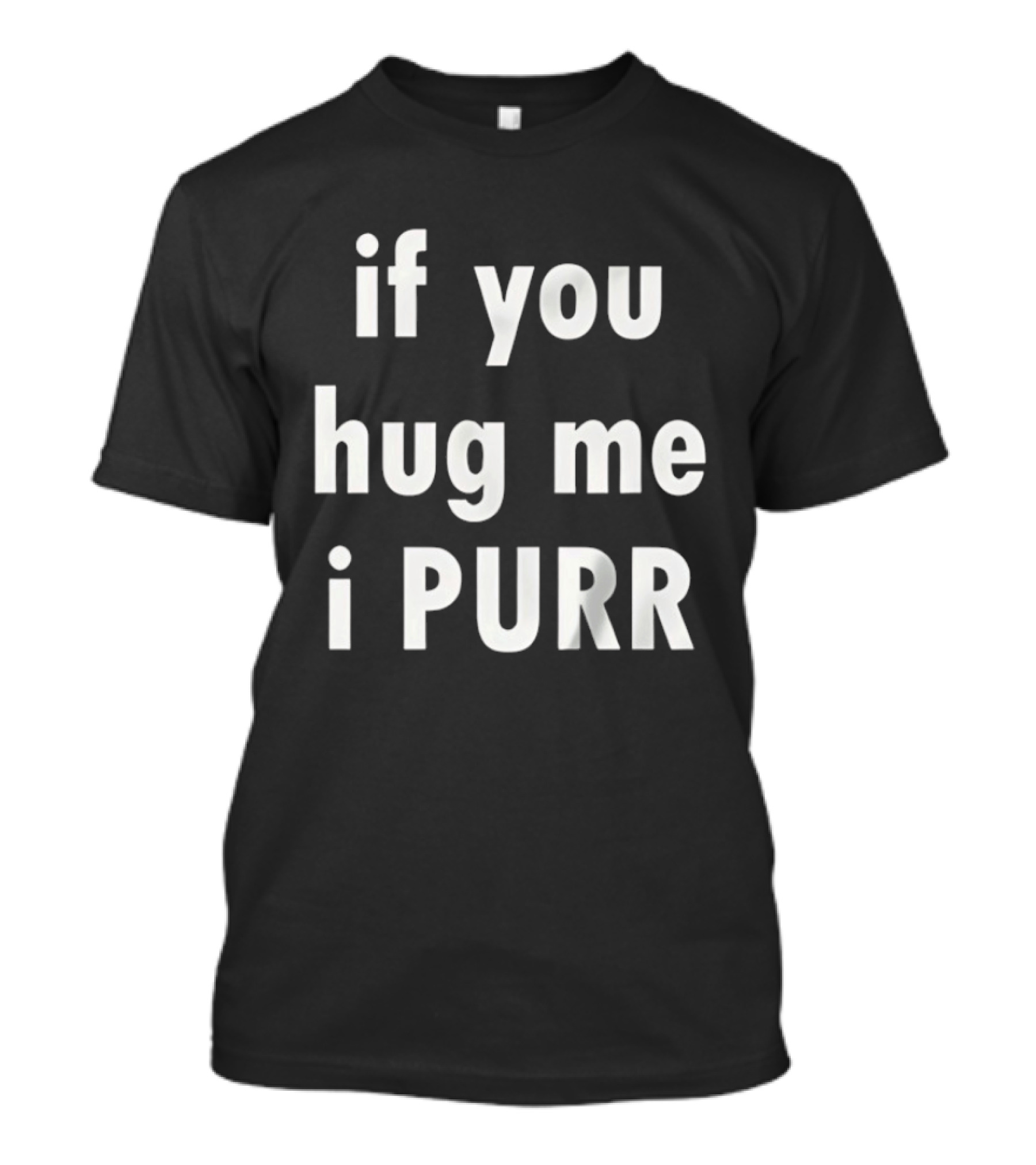 If You Hug Me I Purr T-Shirt