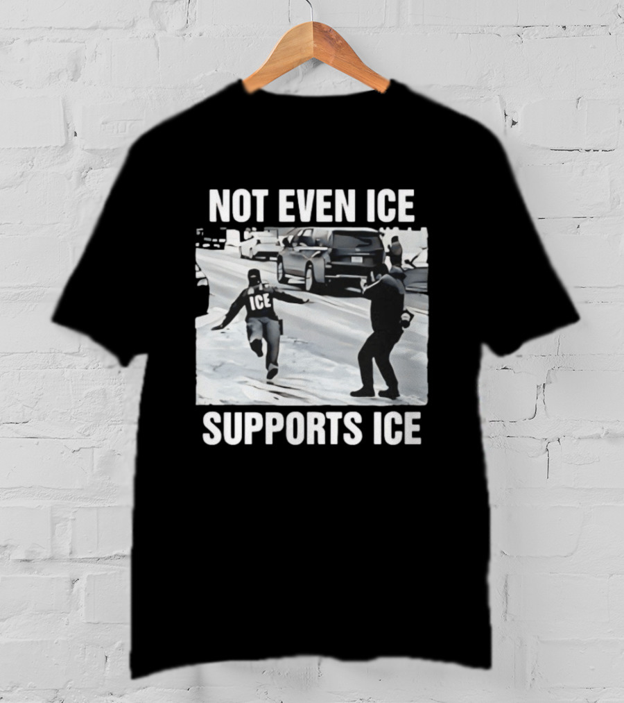 Not Even ICE Supports ICE Satirical Immigration Enforcement Commentary T-Shirt